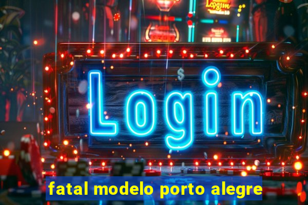 fatal modelo porto alegre